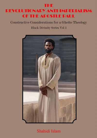 the Revolutionary Anti-Imperialism of Apostle Paul: Constructive Considerations for a Ghetto Theology Black Divinity Series Vol 1