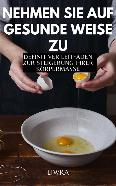 Nehmen Sie auf gesunde Weise zu - Definitiver Leitfaden zur Steigerung der Körpermasse