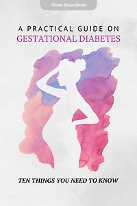 A Practical Guide on Gestational Diabetes: Ten Things You Need To Know