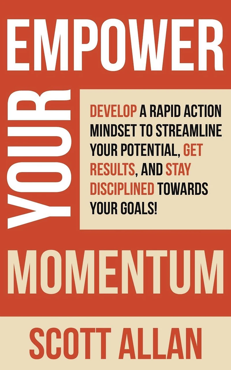 Empower Your Momentum: Develop a Rapid Action Mindset to Streamline Potential, Get Massive Results, and Stay Disciplined Towards Goals!