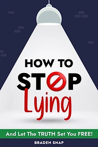 How To Stop Lying: And Let The Truth Set You Free