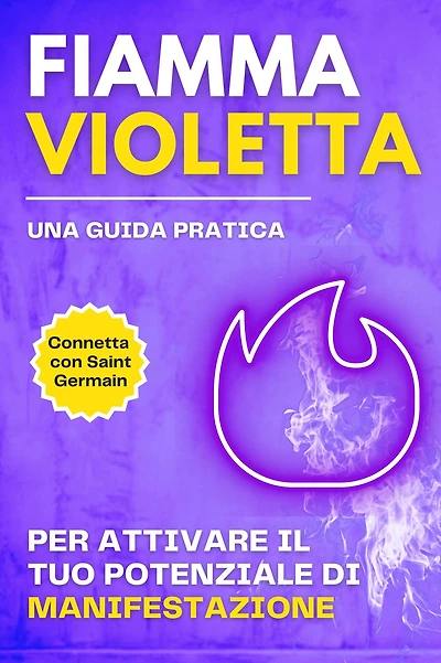 Fiamma violetta. Una guida pratica per attivare il tuo potenziale di manifestazione