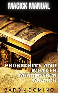 Prosperity and Wealth Magnetism Magick (Magick Manual, #7)