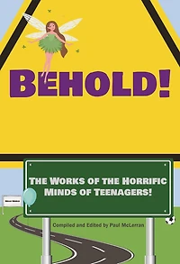 Behold! The Works of the Horrific Minds of Teenagers! (Youth Anthology, #1)