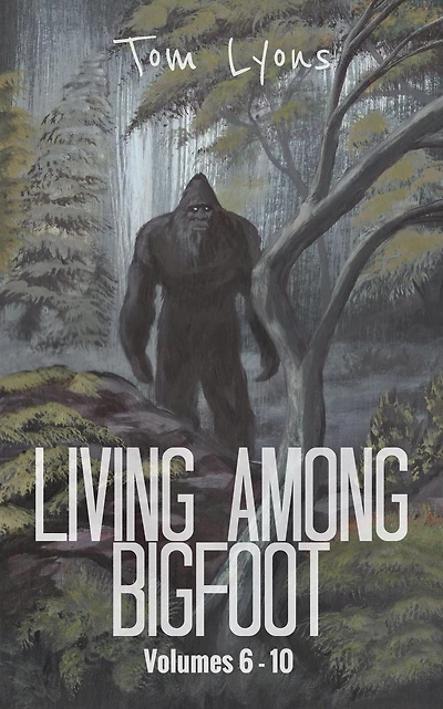 Living Among Bigfoot: Volumes 6-10 (Living Among Bigfoot: Collector's Edition Book 2)