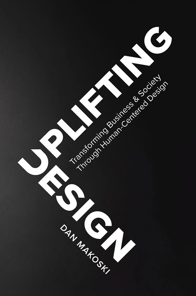 Uplifting Design: Transforming Business & Society Through Human-Centered Design
