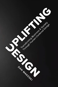 Uplifting Design: Transforming Business & Society Through Human-Centered Design