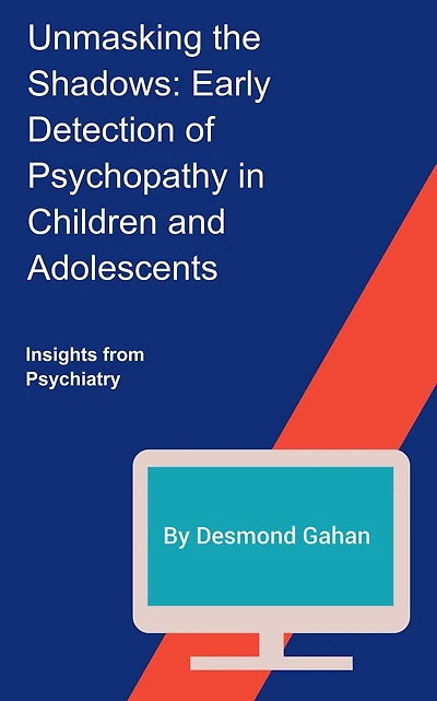 Unmasking the Shadows: Early Detection of Psychopathy in Children and Adolescents
