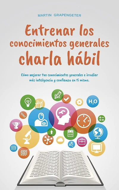 Entrenar los conocimientos generales Charla hábil: cómo mejorar tus conocimientos generales e irradiar más inteligencia y confianza en ti mismo.