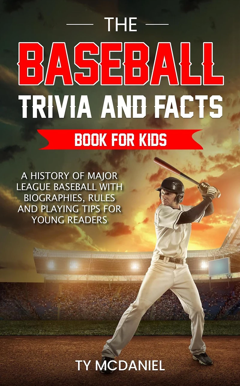 The Baseball Trivia and Facts Book for Kids: A History of Major League with Biographies, Rules Playing Tips Young Readers