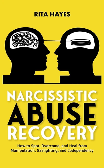 Narcissistic Abuse Recovery: How to Spot, Overcome, and Heal from Manipulation, Gaslighting, and Codependency (Healthy Relationships, #3)