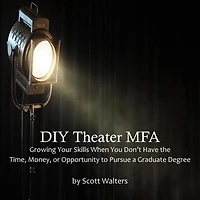 DIY Theater MFA: Growing Your Skills When You Don't Have the Time, Money, or Opportunity to Pursue a Graduate Degree