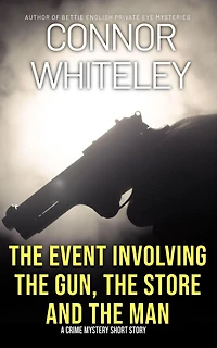 The Event Involving The Gun, The Store And The Man: A Crime Mystery Short Story