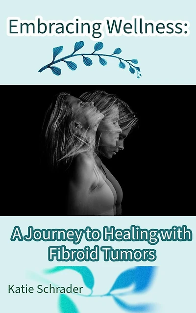Embracing Wellness: A Journey to Healing with Fibroid Tumors