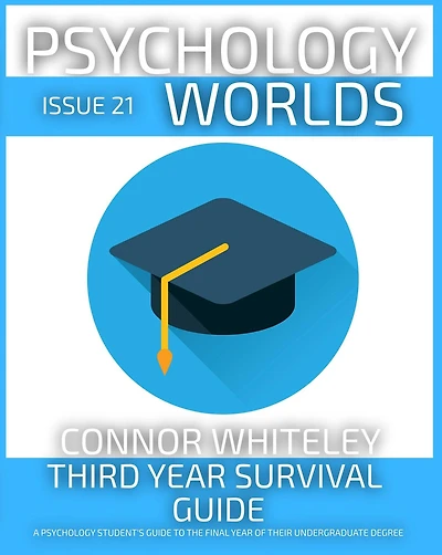 Issue 21: Third Year Survival Guide A Psychology Student's To The Final Of Their Undergraduate Degree (Psychology Worlds, #21)