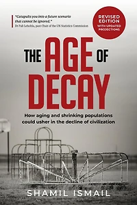 The Age of Decay: How Aging and Shrinking Populations Could Usher in the Decline of Civilization (Revised Edition)