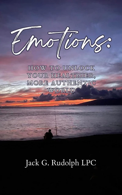 Emotions: How to Unlock Your Healthier, More Authentic World