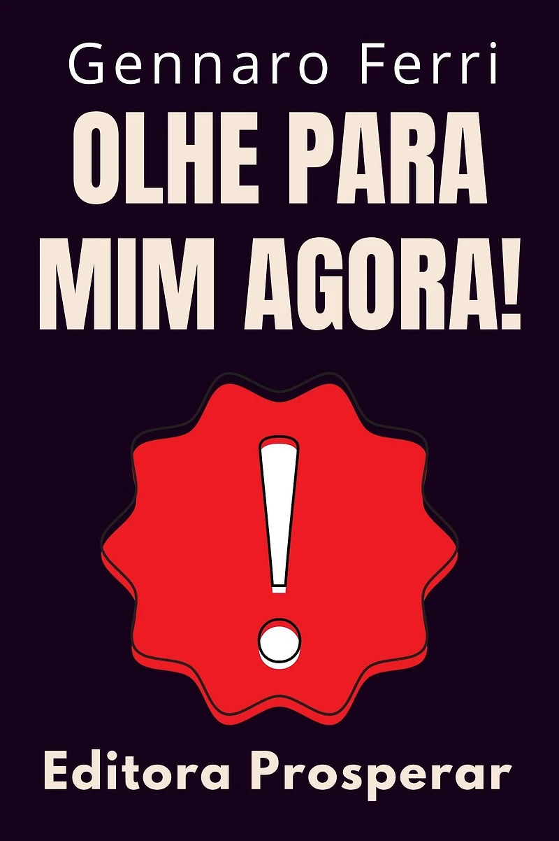 Olhe Para Mim Agora! - Um Guia Prático De Como Chamar A Atenção E Se Destacar Da Multidão (Coleção Inteligência Emocional, #6)