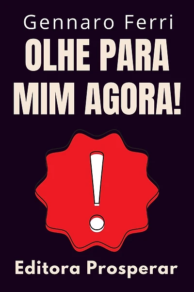 Olhe Para Mim Agora! - Um Guia Prático De Como Chamar A Atenção E Se Destacar Da Multidão (Coleção Inteligência Emocional, #6)