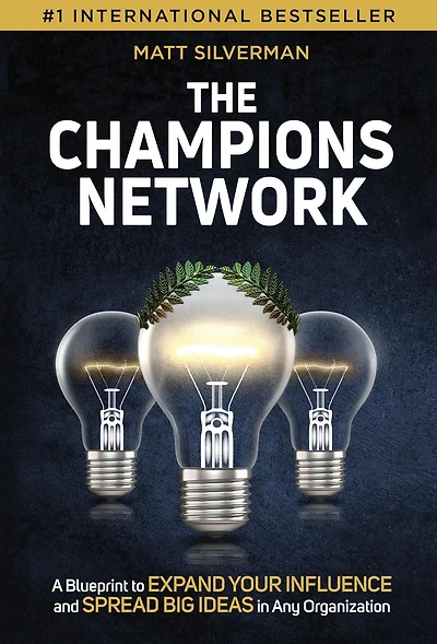 The Champions Network: A Blueprint to Expand Your Influence and Spread Big Ideas in Any Organization