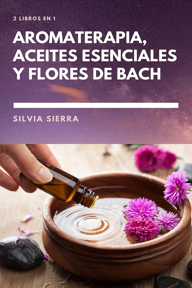 2 libros en 1: Aromaterapia, aceites esenciales y flores de Bach