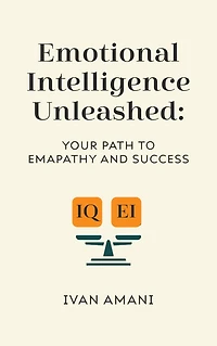 Emotional Intelligence Unleashed: Your Path To Empathy And Success