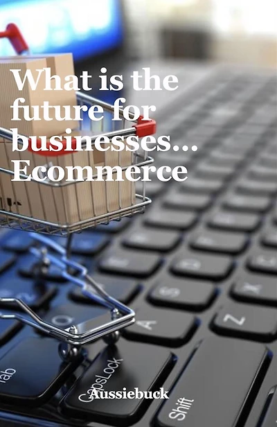 What Is The Future For Businesses... Ecommerce