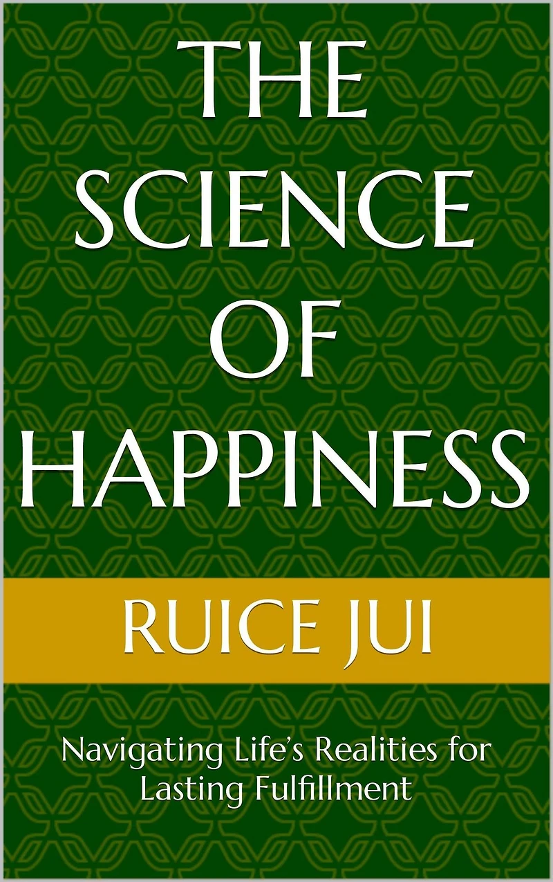 The Science of Happiness: Navigating Life's Realities for Lasting Fulfillment (Life's Hidden Treasures: Unlock Life, Unlock Fufillment)