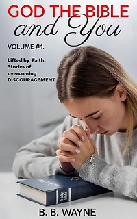 Lifted by Faith. Stories of Overcoming Discouragement (GOD the BIBLE and You, #1)