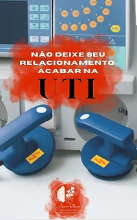 Não Deixe Seu Relacionamento Acabar na UTI (Relacionamnento, #67)