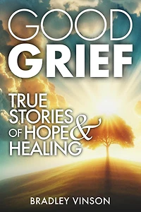 Good Grief: True Stories of Hope and Healing