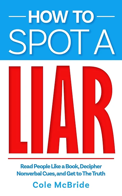 How to Spot a Liar: Read People Like a Book, Decipher Nonverbal Cues, and Get to The Truth (How to Talk to Anyone, #4)