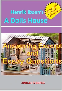 Henrik Ibsen's A Dolls House: Answering Excerpt & Essay Questions (A Guide to Henrik Ibsen's A Doll's House, #3)