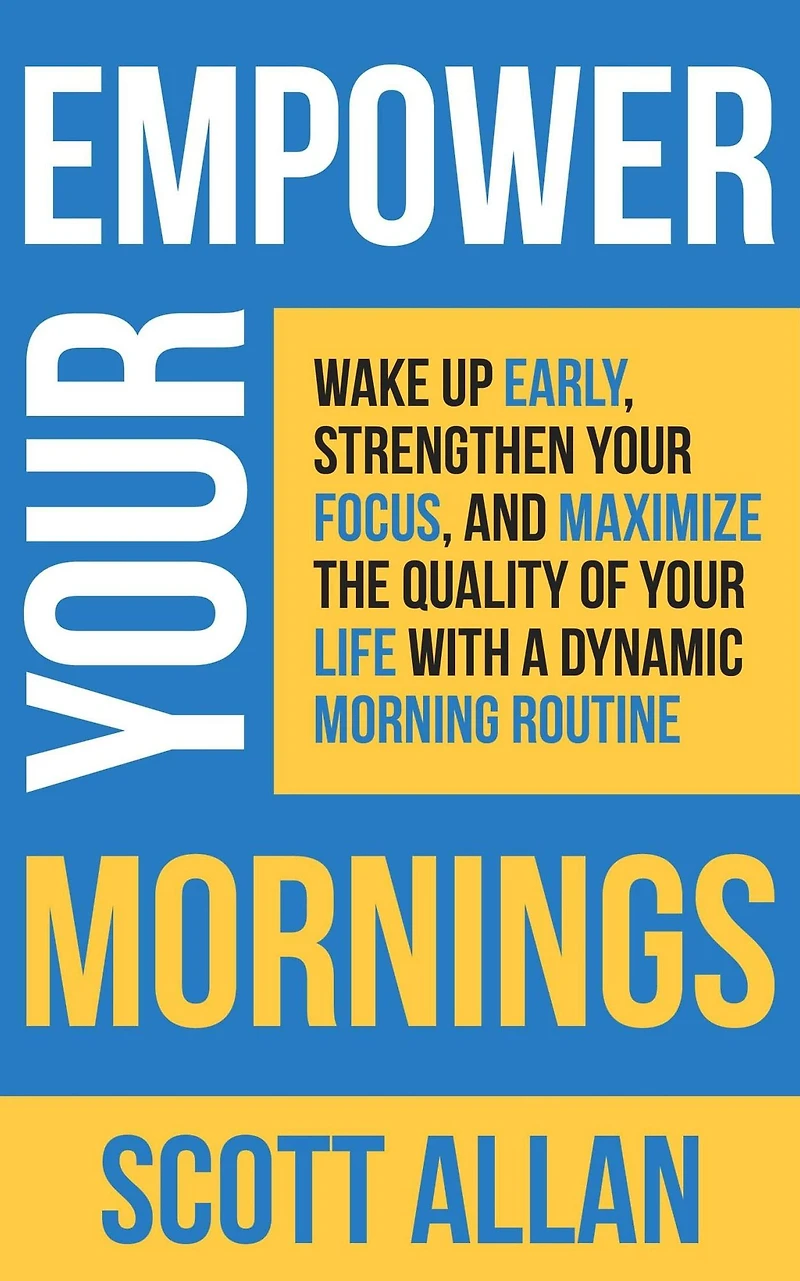 Empower Your Mornings: Wake Up Early, Strengthen Focus, and Maximize the Quality of Life with a Dynamic Morning Routine (Pathways to Mastery Series, #8)