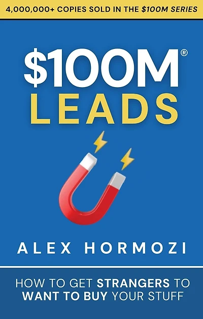 $100M Leads: How to Get Strangers Want Buy Your Stuff (Acquisition.com Series, #2)