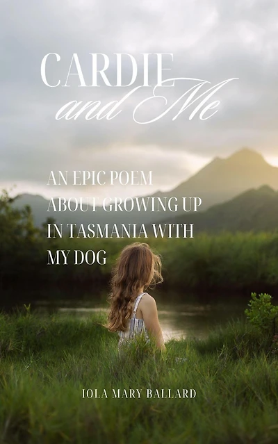Cardie and Me: An Epic Poem About Growing up in Tasmania with my Dog (Cardie and Me and Other Poetry by the Tasmanian Traveller, #1)