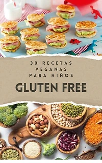 30 Recetas Veganas Para Niños Gluten Free (Recetas Veganas - Cocina vegana, #2)