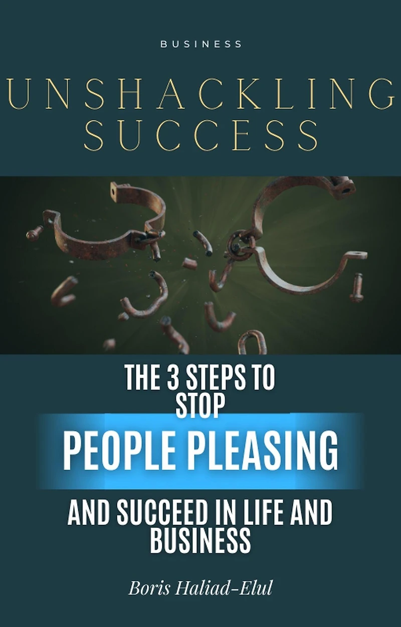 Unshackling Success: 3 Steps to Stop People Pleasing and Succeed Life Business