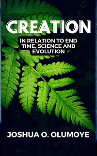 Creation (In Relation to End Time, Science, & Evolution)