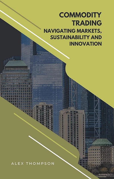 Commodity Trading: Navigating Markets, Sustainability, and Innovation