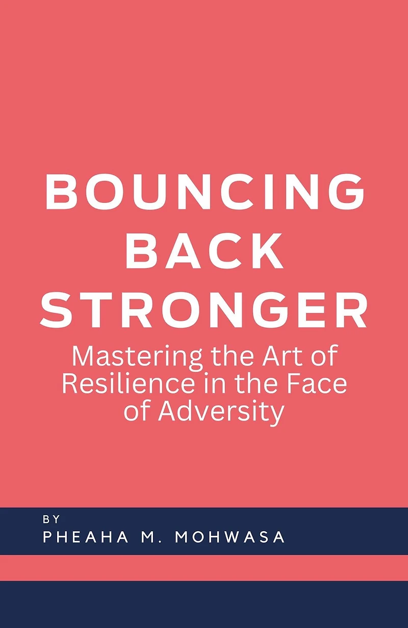 Bouncing Back Stronger: Mastering The Art Of Resilience In The Face Of Adversity
