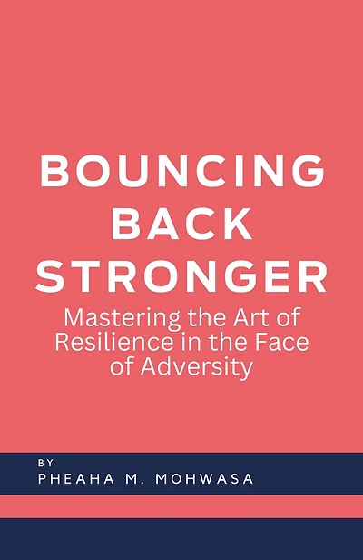 Bouncing Back Stronger: Mastering The Art Of Resilience In The Face Of Adversity