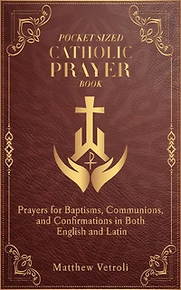 Pocket Sized Catholic Prayer Book: Prayers for Baptisms, Communions, and Confirmations in Both English and Latin