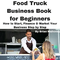 Food Truck Business Book for Beginners: How to Start, Finance & Market Your Step by