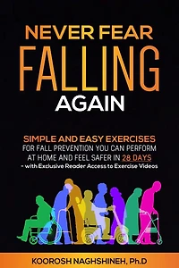 Never Fear Falling Again: Simple and Easy Exercises for Fall Prevention You Can Perform at Home Feel Safer 28 Days - with Exclusive Reader Access to Exercise Videos