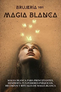 Brujería 101 - Magia Blanca - Iniciación en los Misterios de la Magia
