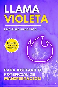 Llama violeta: Una guía práctica para activar tu potencial de manifestación