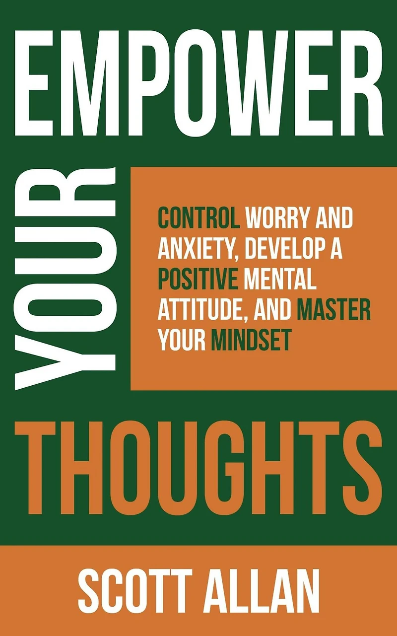 Empower Your Thoughts: Control Worry and Anxiety, Develop a Positive Mental Attitude, Master Mindset (Pathways to Mastery Series, #2)