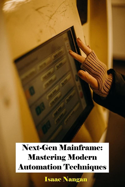 Next-Gen Mainframe: Mastering Modern Automation Techniques (Mainframes)