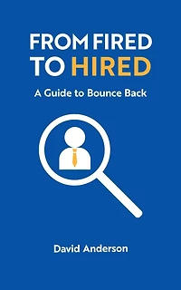 From Fired to Hired: A Guide Bouncing Back
